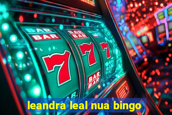 leandra leal nua bingo